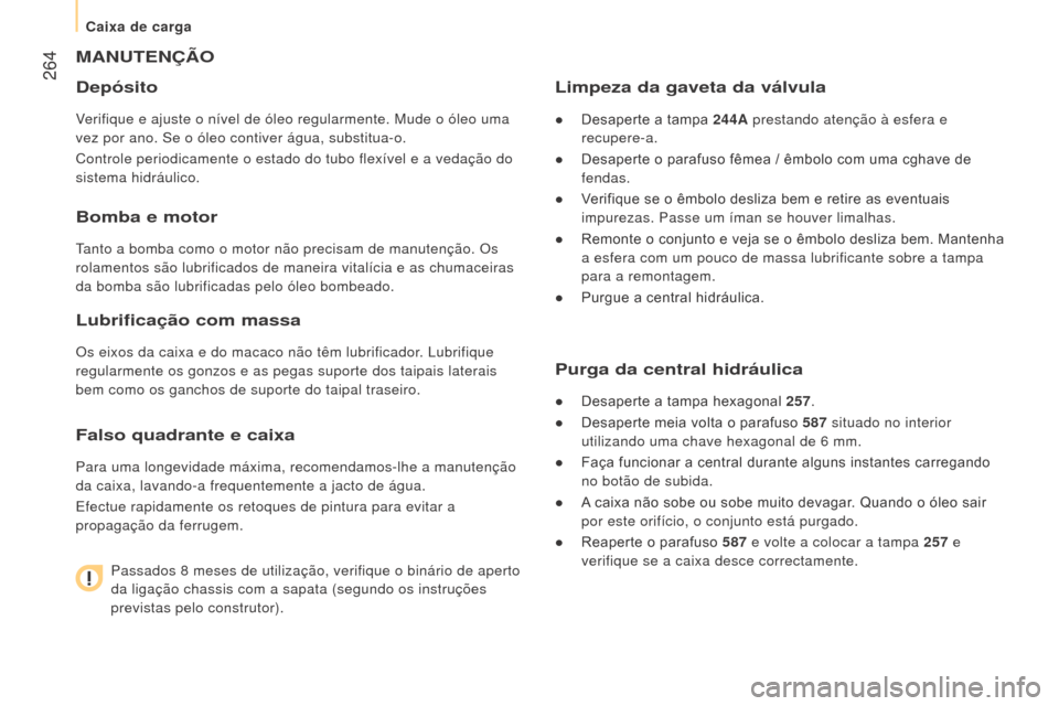Peugeot Boxer 2016 Manual do proprietário (in Portuguese) 264
boxer_pt_Chap11_Particularites_ed01-2015
mANuTeNÇÃo
Depósito
Verifique e ajuste o nível de óleo regularmente. Mude o óleo uma\
vez por ano. Se o óleo contiver água, substitua-o.
Control Peugeot Boxer 2016 Manual do proprietário (in Portuguese) 264
boxer_pt_Chap11_Particularites_ed01-2015
mANuTeNÇÃo
Depósito
Verifique e ajuste o nível de óleo regularmente. Mude o óleo uma\
vez por ano. Se o óleo contiver água, substitua-o.
Control