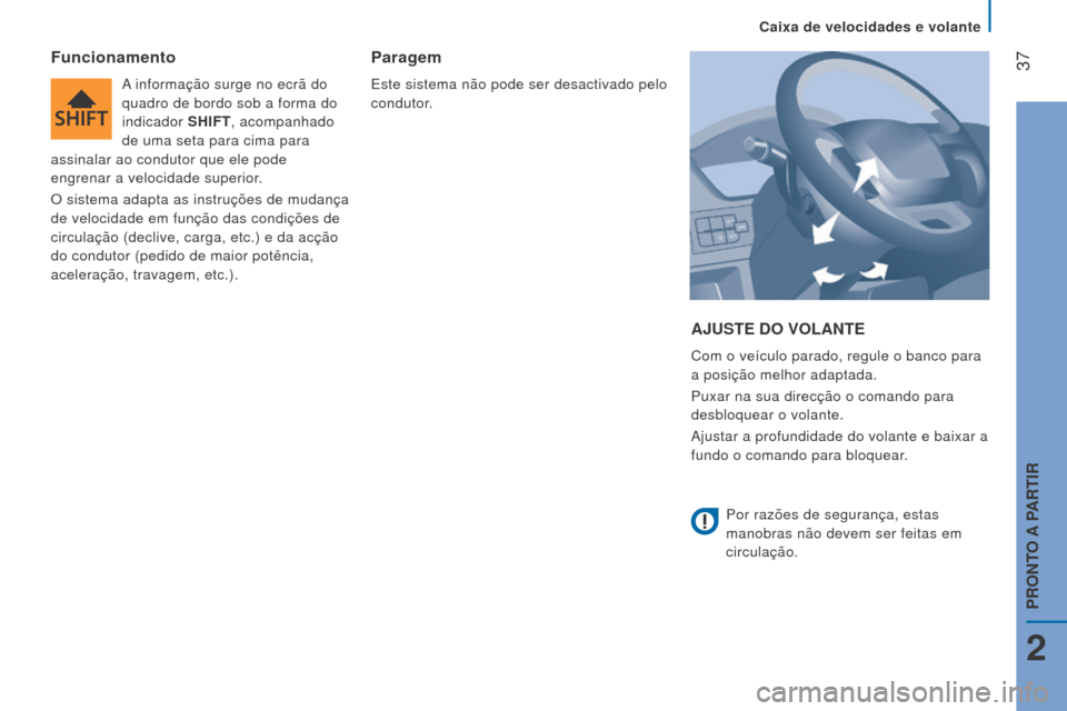 Peugeot Boxer 2016 Manual do proprietário (in Portuguese) 37
boxer_pt_Chap02_Pret-a-Partir_ed01-2015
AJuSTe Do VolANTe
Com o veículo parado, regule o banco para
a posição melhor adaptada.
Puxar na sua direcção o comando para
desbloquear o volante.
Aj Peugeot Boxer 2016 Manual do proprietário (in Portuguese) 37
boxer_pt_Chap02_Pret-a-Partir_ed01-2015
AJuSTe Do VolANTe
Com o veículo parado, regule o banco para
a posição melhor adaptada.
Puxar na sua direcção o comando para
desbloquear o volante.
Aj