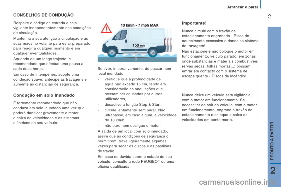 Peugeot Boxer 2016 Manual do proprietário (in Portuguese) 43
boxer_pt_Chap02_Pret-a-Partir_ed01-2015
CoNSelhoS De CoNDuÇÃo
Respeite o código da estrada e seja
vigilante independentemente das condições
de circulação.
Mantenha a sua atenção à circ Peugeot Boxer 2016 Manual do proprietário (in Portuguese) 43
boxer_pt_Chap02_Pret-a-Partir_ed01-2015
CoNSelhoS De CoNDuÇÃo
Respeite o código da estrada e seja
vigilante independentemente das condições
de circulação.
Mantenha a sua atenção à circ