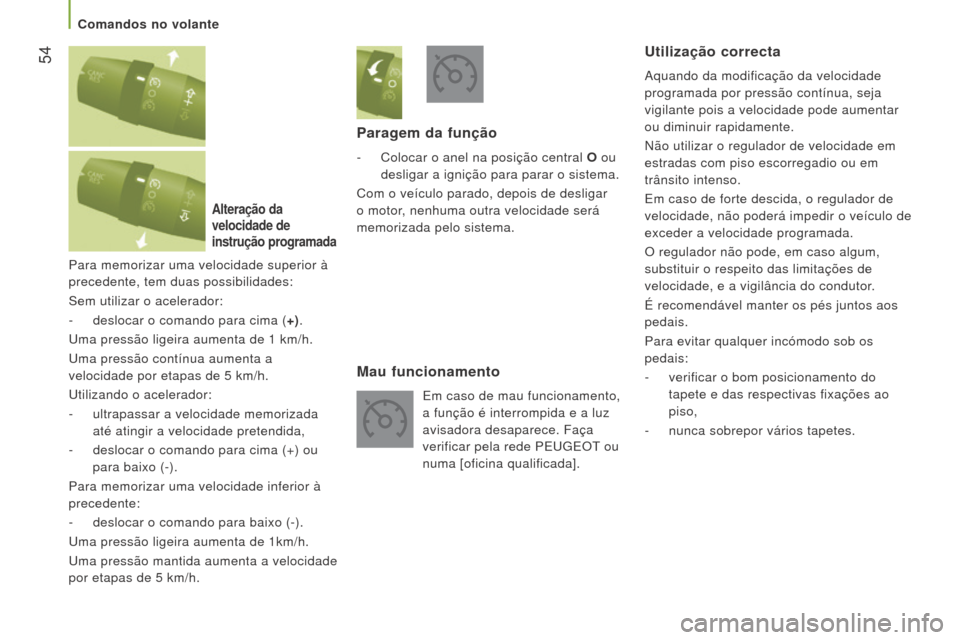 Peugeot Boxer 2016 Manual do proprietário (in Portuguese) 54
boxer_pt_Chap03_Ergo-et-confort_ed01-2015
Para memorizar uma velocidade superior à
precedente, tem duas possibilidades:
Sem utilizar o acelerador:
-
deslocar o comando para cima (
+).
Uma pres Peugeot Boxer 2016 Manual do proprietário (in Portuguese) 54
boxer_pt_Chap03_Ergo-et-confort_ed01-2015
Para memorizar uma velocidade superior à
precedente, tem duas possibilidades:
Sem utilizar o acelerador:
-
deslocar o comando para cima (
+).
Uma pres