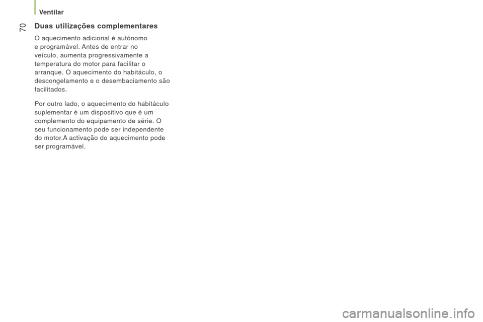 Peugeot Boxer 2016 Manual do proprietário (in Portuguese) 70
boxer_pt_Chap03_Ergo-et-confort_ed01-2015
Duas utilizações complementares
O aquecimento adicional é autónomo
e programável. Antes de entrar no
veículo, aumenta progressivamente a
temperat Peugeot Boxer 2016 Manual do proprietário (in Portuguese) 70
boxer_pt_Chap03_Ergo-et-confort_ed01-2015
Duas utilizações complementares
O aquecimento adicional é autónomo
e programável. Antes de entrar no
veículo, aumenta progressivamente a
temperat