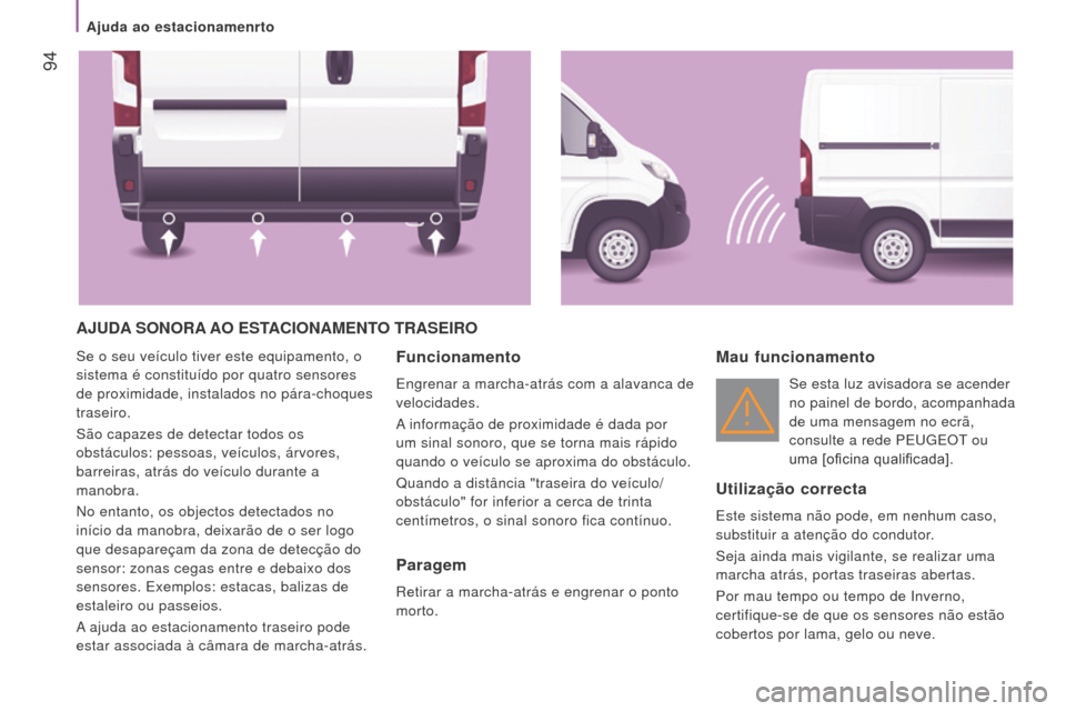 Peugeot Boxer 2016  Manual do proprietário (in Portuguese)  94
boxer_pt_Chap04_Technologie-a-bord_ed01-2015
AJuDA S o N or A A o e STACI o NA me NTo  T r AS e I ro
Se o seu veículo tiver este equipamento, o 
sistema é constituído por quatro sensores 
de pr
