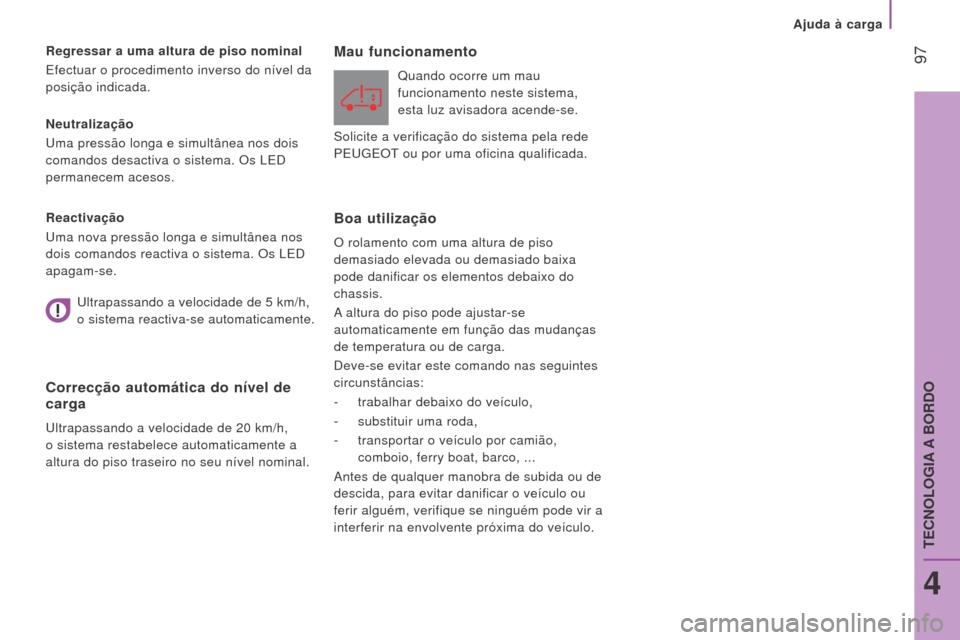 Peugeot Boxer 2016  Manual do proprietário (in Portuguese)  97
boxer_pt_Chap04_Technologie-a-bord_ed01-2015
Neutralização
Uma pressão longa e simultânea nos dois 
comandos desactiva o sistema. Os LED 
permanecem acesos.
r
egressar a uma altura de piso nom