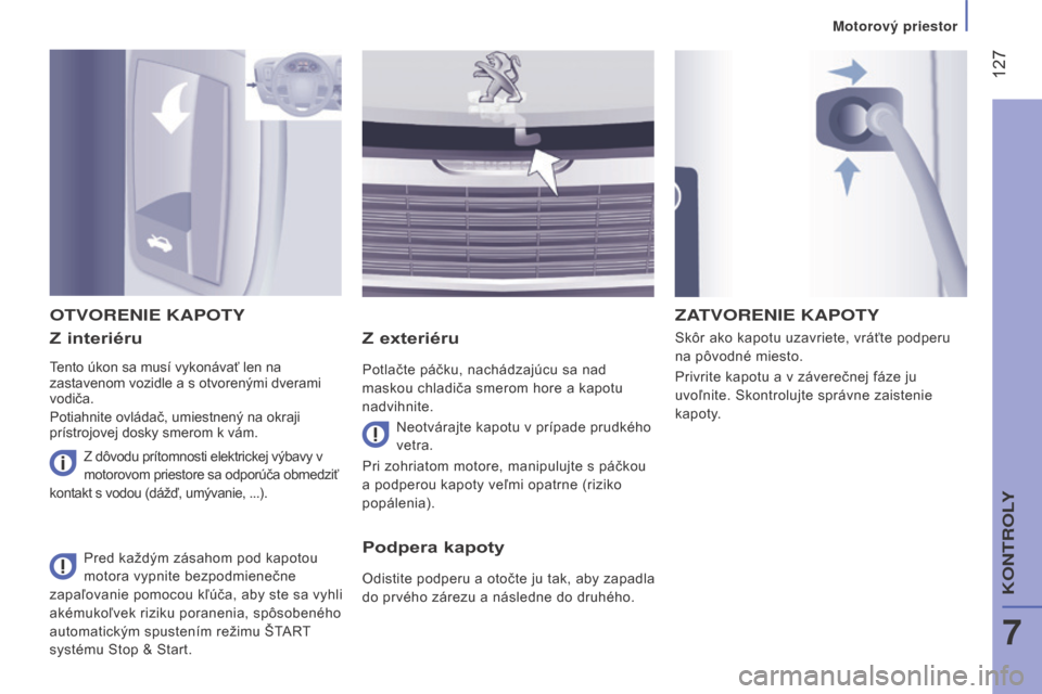 Peugeot Boxer 2016 Užívateľská príručka (in Slovak) 127
boxer_sk_Chap07_Verifications_ed01-2015
Z interiéru
Tento úkon sa musí vykonávať len na
zastavenom vozidle a s otvorenými dverami
vodiča.
Potiahnite ovládač, umiestnený na okraji
pr Peugeot Boxer 2016 Užívateľská príručka (in Slovak) 127
boxer_sk_Chap07_Verifications_ed01-2015
Z interiéru
Tento úkon sa musí vykonávať len na
zastavenom vozidle a s otvorenými dverami
vodiča.
Potiahnite ovládač, umiestnený na okraji
pr
