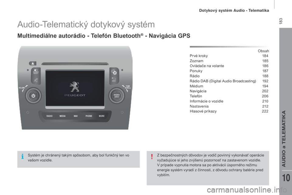 Peugeot Boxer 2016 Užívateľská príručka (in Slovak) 183
boxer_sk_Chap10a_Autoradio_Fiat-tactile-1_ed01-2015
Audio-Telematický dotykový systém
Multimediálne autorádio - telefón Bluetooth® - Navigácia GPS
Obsah
Prvé kroky
1 84
Zoznam
1
85
Ov Peugeot Boxer 2016 Užívateľská príručka (in Slovak) 183
boxer_sk_Chap10a_Autoradio_Fiat-tactile-1_ed01-2015
Audio-Telematický dotykový systém
Multimediálne autorádio - telefón Bluetooth® - Navigácia GPS
Obsah
Prvé kroky
1 84
Zoznam
1
85
Ov