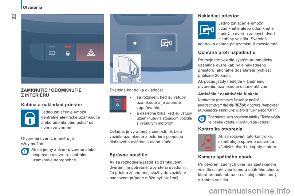 Peugeot Boxer 2016  Užívateľská príručka (in Slovak)  22
boxer_sk_Chap02_Pret-a-Partir_ed01-2015
ZAMkNutiE / ODOMkNutiE  Z  INTERIÉRU
k
ontrolka otvorenia
Ak sa rozsvieti táto kontrolka, 
skontrolujte správne uzavretie 
všetkých dverí a kapoty mot