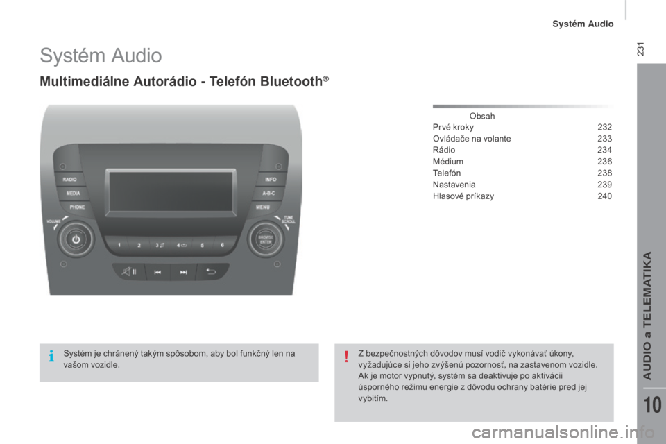 Peugeot Boxer 2016 Užívateľská príručka (in Slovak) 231
boxer_sk_Chap10b_Autoradio_Fiat-4_ed01-2015
Systém Audio
Multimediálne Autorádio - telefón Bluetooth®
Obsah
Prvé kroky 2 32
Ovládače na volante
2
33
Rádio
2
34
Médium
23
6
Tele Peugeot Boxer 2016 Užívateľská príručka (in Slovak) 231
boxer_sk_Chap10b_Autoradio_Fiat-4_ed01-2015
Systém Audio
Multimediálne Autorádio - telefón Bluetooth®
Obsah
Prvé kroky 2 32
Ovládače na volante
2
33
Rádio
2
34
Médium
23
6
Tele