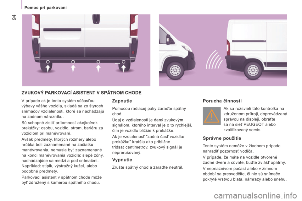 Peugeot Boxer 2016  Užívateľská príručka (in Slovak)  94
boxer_sk_Chap04_Technologie-a-bord_ed01-2015
ZvUKovÝ PARKovACí ASISTENT  v  SPÄTN o M   CH od E
V prípade ak je tento systém súčasťou 
výbavy vášho vozidla, skladá sa zo štyroch 
sní