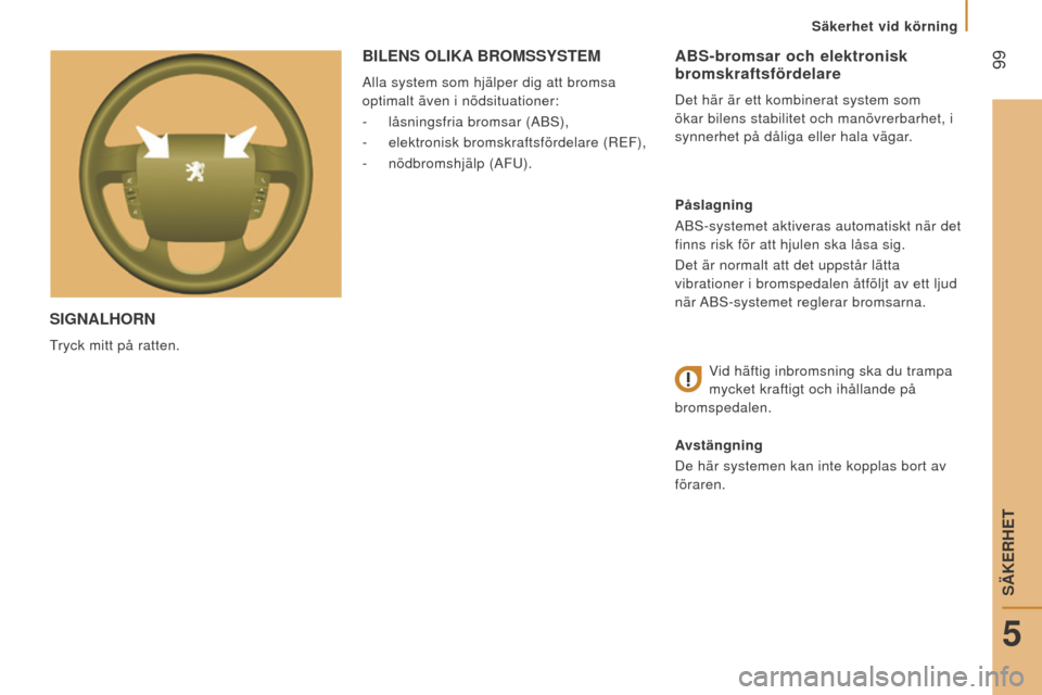 Peugeot Boxer 2016 Ägarmanual (in Swedish) 99
boxer_sv_Chap05_Securite_ed01-2015
SIgnAlHORn
Tryck mitt på ratten.
ABS-bromsar och elektronisk
bromskraftsfördelare
Det här är ett kombinerat system som
ökar bilens stabilitet och manövre Peugeot Boxer 2016 Ägarmanual (in Swedish) 99
boxer_sv_Chap05_Securite_ed01-2015
SIgnAlHORn
Tryck mitt på ratten.
ABS-bromsar och elektronisk
bromskraftsfördelare
Det här är ett kombinerat system som
ökar bilens stabilitet och manövre