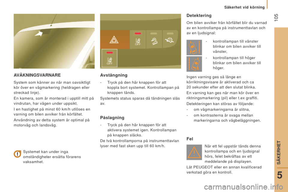 Peugeot Boxer 2016 Ägarmanual (in Swedish) 105
boxer_sv_Chap05_Securite_ed01-2015
AVÅKn I ng SVAR n AR e
System som känner av när man oavsiktligt
kör över en vägmarkering (heldragen eller
streckad linje).
En kamera, som är monterad i Peugeot Boxer 2016 Ägarmanual (in Swedish) 105
boxer_sv_Chap05_Securite_ed01-2015
AVÅKn I ng SVAR n AR e
System som känner av när man oavsiktligt
kör över en vägmarkering (heldragen eller
streckad linje).
En kamera, som är monterad i