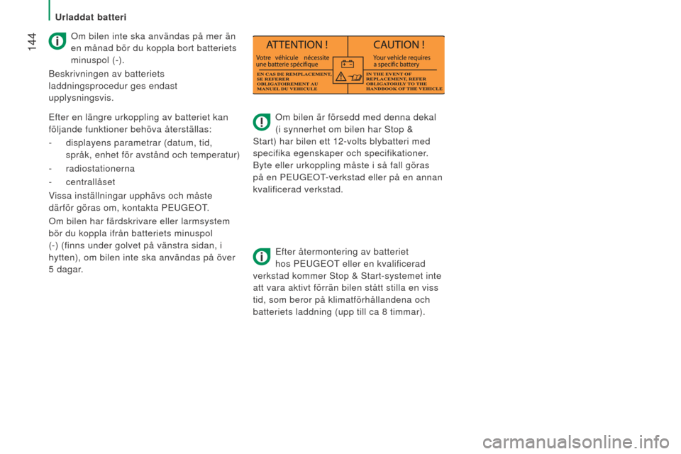 Peugeot Boxer 2016  Ägarmanual (in Swedish)  144
boxer_sv_Chap08_Aide-Rapide_ed01-2015
Om bilen är försedd med denna dekal 
(i synnerhet om bilen har Stop & 
Start) har bilen ett 12-volts blybatteri med 
specifika egenskaper och specifikation