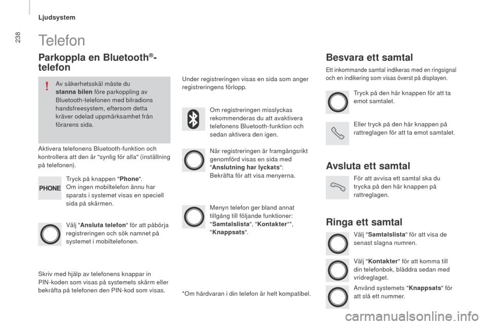 Peugeot Boxer 2016  Ägarmanual (in Swedish) 238
boxer_sv_Chap10b_Autoradio_Fiat-4_ed01-2015
Telefon
Parkoppla en Bluetooth®-
telefon
Av säkerhetsskäl måste du 
stanna bilen  före parkoppling av 
Bluetooth-telefonen med bilradions 
handsfre