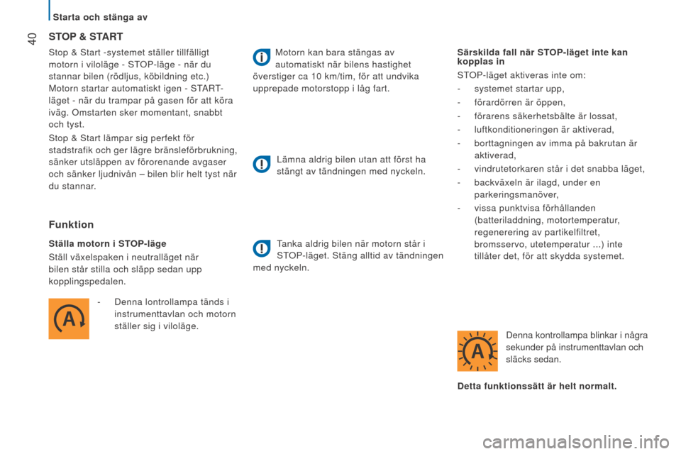 Peugeot Boxer 2016  Ägarmanual (in Swedish)  40
boxer_sv_Chap02_Pret-a-Partir_ed01-2015
Stop & Start -systemet ställer tillfälligt 
motorn i viloläge - STOP-läge - när du 
stannar bilen (rödljus, köbildning etc.) 
Motorn startar automati Peugeot Boxer 2016  Ägarmanual (in Swedish)  40
boxer_sv_Chap02_Pret-a-Partir_ed01-2015
Stop & Start -systemet ställer tillfälligt 
motorn i viloläge - STOP-läge - när du 
stannar bilen (rödljus, köbildning etc.) 
Motorn startar automati