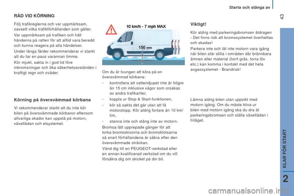 Peugeot Boxer 2016  Ägarmanual (in Swedish)  43
boxer_sv_Chap02_Pret-a-Partir_ed01-2015
RÅd VId KÖRnIng
Följ trafikreglerna och var uppmärksam, 
oavsett vilka trafikförhållanden som gäller.
Var uppmärksam på trafiken och håll 
händer Peugeot Boxer 2016  Ägarmanual (in Swedish)  43
boxer_sv_Chap02_Pret-a-Partir_ed01-2015
RÅd VId KÖRnIng
Följ trafikreglerna och var uppmärksam, 
oavsett vilka trafikförhållanden som gäller.
Var uppmärksam på trafiken och håll 
händer