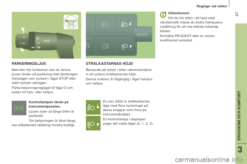 Peugeot Boxer 2016  Ägarmanual (in Swedish)  47
boxer_sv_Chap03_Ergo-et-confort_ed01-2015
STRÅlKASTARnAS HÖJd
Beroende på lasten i bilen rekommenderar 
vi att justera strålkastarnas höjd.
Denna funktion är tillgänglig i läget halvljus 
 Peugeot Boxer 2016  Ägarmanual (in Swedish)  47
boxer_sv_Chap03_Ergo-et-confort_ed01-2015
STRÅlKASTARnAS HÖJd
Beroende på lasten i bilen rekommenderar 
vi att justera strålkastarnas höjd.
Denna funktion är tillgänglig i läget halvljus