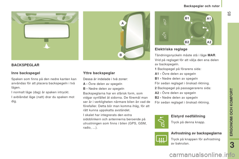 Peugeot Boxer 2016 Ägarmanual (in Swedish) 85
boxer_sv_Chap03_Ergo-et-confort_ed01-2015
BAcKSPeglAR
y
ttre backspeglar
Dessa är indelade i två zoner:
A - Övre delen av spegeln
B - Nedre delen av spegeln
Backspeglarna har en sfärisk form, Peugeot Boxer 2016 Ägarmanual (in Swedish) 85
boxer_sv_Chap03_Ergo-et-confort_ed01-2015
BAcKSPeglAR
y
ttre backspeglar
Dessa är indelade i två zoner:
A - Övre delen av spegeln
B - Nedre delen av spegeln
Backspeglarna har en sfärisk form,