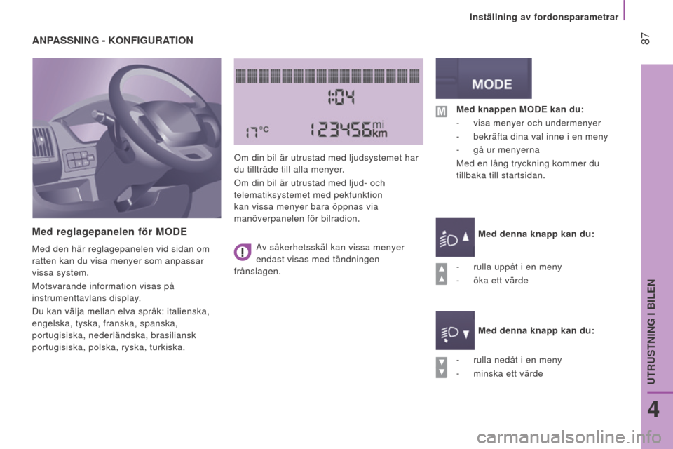 Peugeot Boxer 2016 Ägarmanual (in Swedish) 87
boxer_sv_Chap04_Technologie-a-bord_ed01-2015
AnPASSnIng - KOnFIgURATIOn
Med reglagepanelen för MO de
Med den här reglagepanelen vid sidan om
ratten kan du visa menyer som anpassar
vissa system Peugeot Boxer 2016 Ägarmanual (in Swedish) 87
boxer_sv_Chap04_Technologie-a-bord_ed01-2015
AnPASSnIng - KOnFIgURATIOn
Med reglagepanelen för MO de
Med den här reglagepanelen vid sidan om
ratten kan du visa menyer som anpassar
vissa system