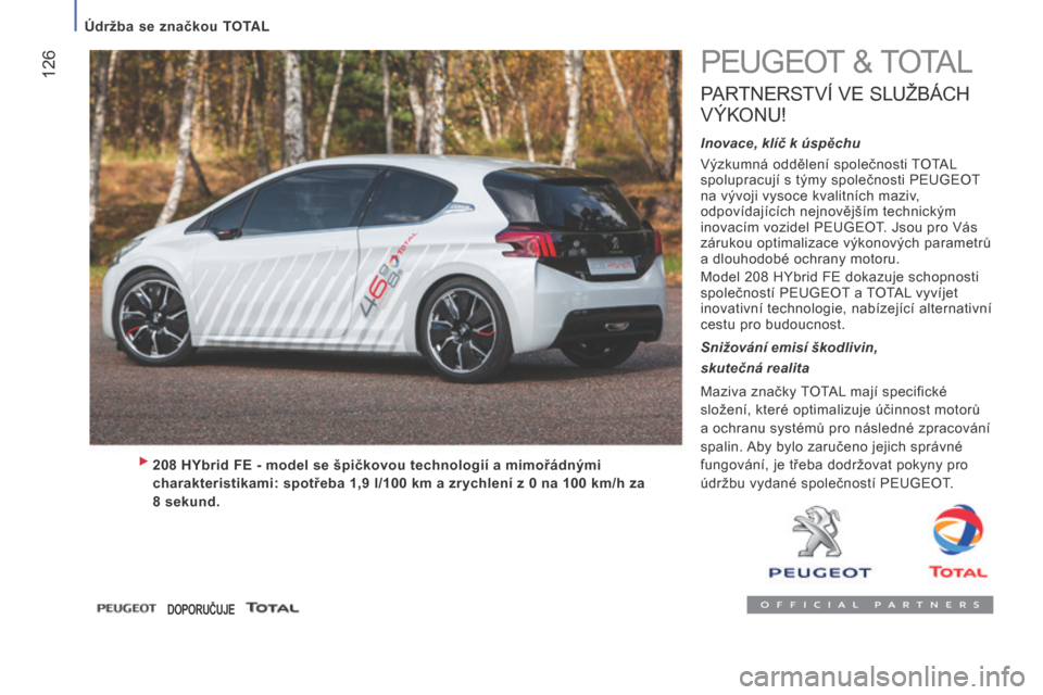 Peugeot Boxer 2016 Návod k obsluze (in Czech) 126
boxer_cs_Chap07_Verifications_ed01-2015
PEUGEOT & TOTAL
PARTNERSTVÍ VE S LUŽBÁCH
V
ÝKONU
!
Inovace, klíč k úspěchu
Výzkumná oddělení společnosti TOTAL
spolupracují s týmy spole Peugeot Boxer 2016 Návod k obsluze (in Czech) 126
boxer_cs_Chap07_Verifications_ed01-2015
PEUGEOT & TOTAL
PARTNERSTVÍ VE S LUŽBÁCH
V
ÝKONU
!
Inovace, klíč k úspěchu
Výzkumná oddělení společnosti TOTAL
spolupracují s týmy spole