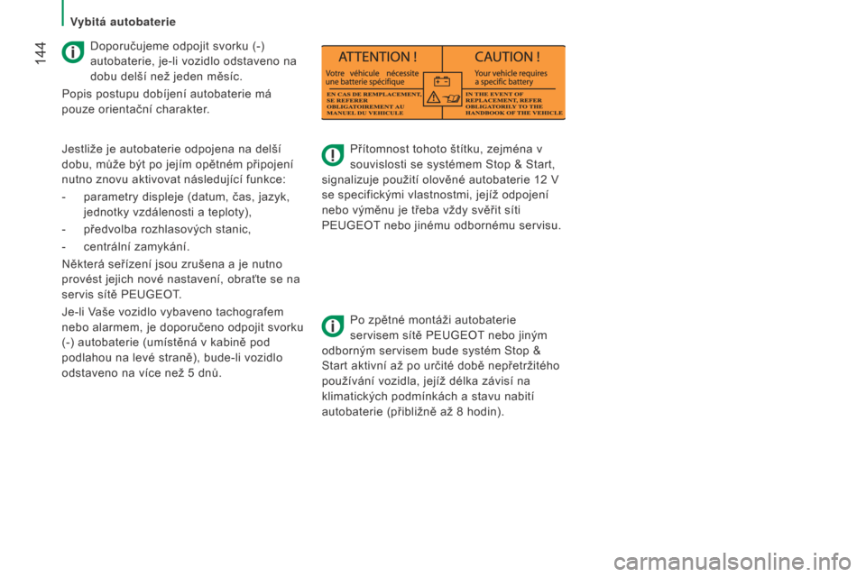 Peugeot Boxer 2016  Návod k obsluze (in Czech)  144
boxer_cs_Chap08_Aide-Rapide_ed01-2015
Přítomnost tohoto štítku, zejména v 
souvislosti se systémem Stop & Start, 
signalizuje použití olověné autobaterie 12
  V 
se specifickými vlastn