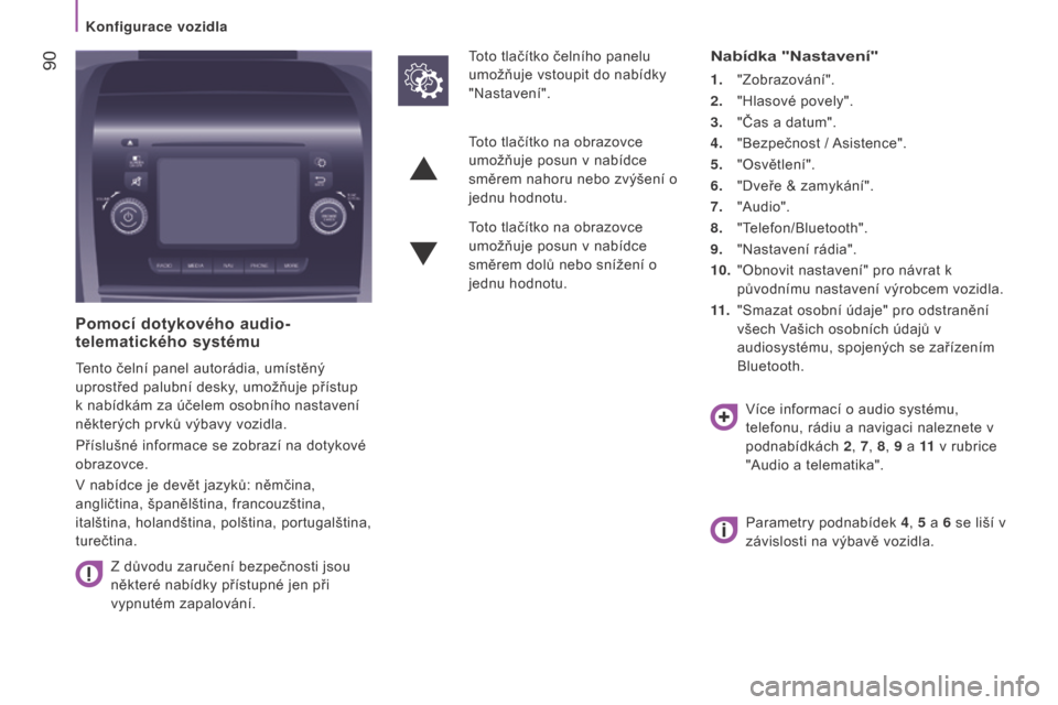 Peugeot Boxer 2016 Návod k obsluze (in Czech) 90
boxer_cs_Chap04_Technologie-a-bord_ed01-2015
Pomocí dotykového audio-
telematického systému
Tento čelní panel autorádia, umístěný
uprostřed palubní desky, umožňuje přístup
k nab Peugeot Boxer 2016 Návod k obsluze (in Czech) 90
boxer_cs_Chap04_Technologie-a-bord_ed01-2015
Pomocí dotykového audio-
telematického systému
Tento čelní panel autorádia, umístěný
uprostřed palubní desky, umožňuje přístup
k nab