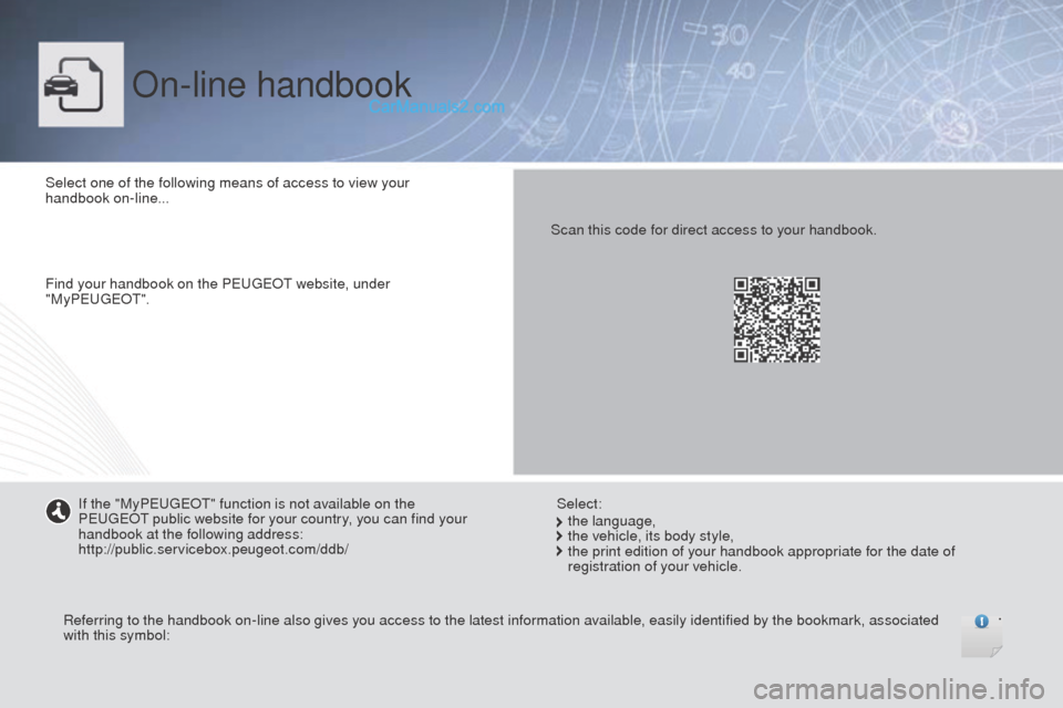Peugeot Boxer 2015.5 Owners Manual - RHD (UK, Australia) On-line handbook
Select one of the following means of access to view your
handbook on-line...
Find your handbook on the Peuge
Ot we
bsite, under
"My Peuge
Ot".
Re
ferring to the handbook on-line a Peugeot Boxer 2015.5 Owners Manual - RHD (UK, Australia) On-line handbook
Select one of the following means of access to view your
handbook on-line...
Find your handbook on the Peuge
Ot we
bsite, under
"My Peuge
Ot".
Re
ferring to the handbook on-line a