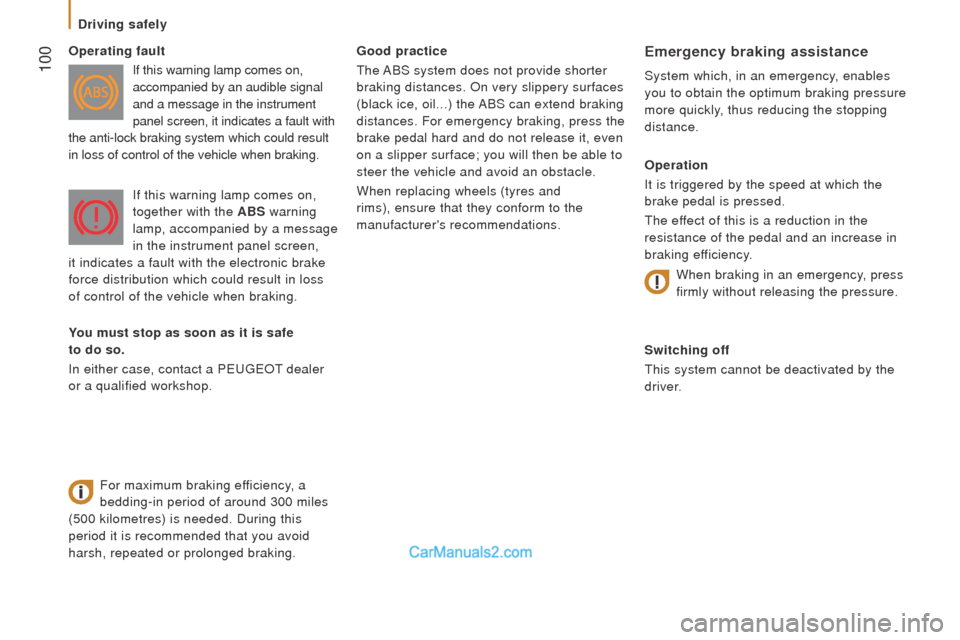 Peugeot Boxer 2015.5  Owners Manual - RHD (UK, Australia)  100
Good practice
the 
ABS system does not provide shorter 
braking distances. On very slippery surfaces 
(black ice, oil...) the ABS can extend braking 
distances. For emergency braking, press the 
