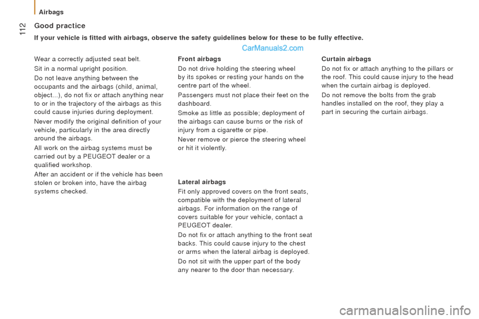Peugeot Boxer 2015.5  Owners Manual - RHD (UK, Australia)  11 2
Good practice
If your vehicle is fitted with airbags, observe the safety  guidelines below for these to be fully effective.
Wear a correctly adjusted seat belt.
Sit in a normal upright position.