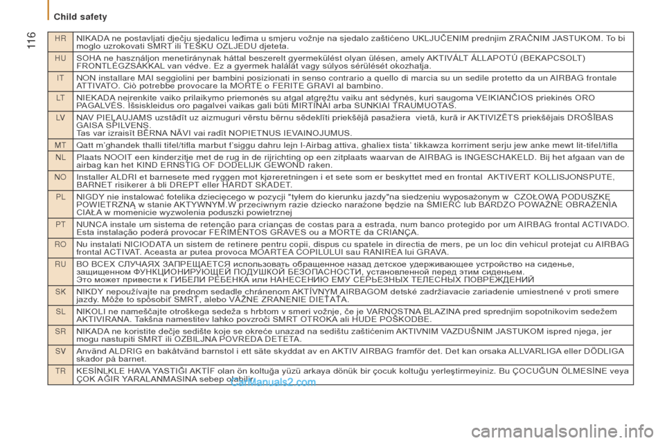 Peugeot Boxer 2015.5  Owners Manual - RHD (UK, Australia) HRNIKADA ne postavljati dječju sjedalicu leđima u smjeru vožnje na sjedalo zaštićeno UKLJUČENIM prednjim ZRAČNIM JASTUKOM. To bi 
moglo uzrokovati SMRT ili TEŠKU OZLJEDU djeteta.
HuSOHA ne has