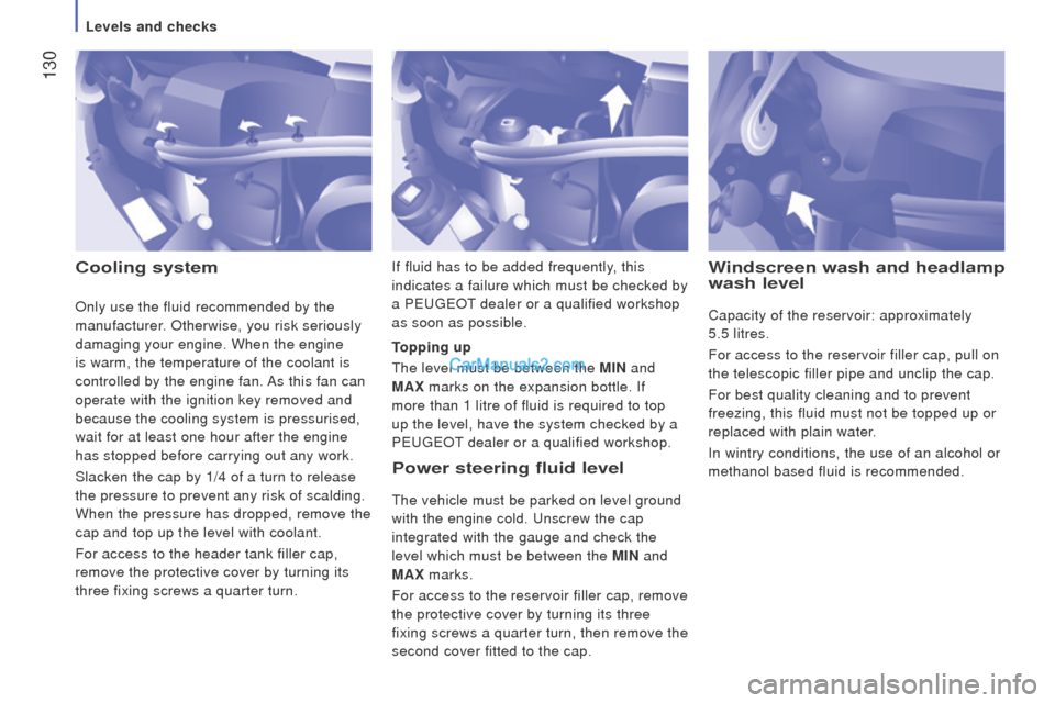 Peugeot Boxer 2015.5 Owners Manual - RHD (UK, Australia) 130
cooling systemPower steering fluid level
the vehicle must be parked on level ground
with the engine cold.
unscrew the cap
integrated with the gauge and check the
level which must be between Peugeot Boxer 2015.5 Owners Manual - RHD (UK, Australia) 130
cooling systemPower steering fluid level
the vehicle must be parked on level ground
with the engine cold.
unscrew the cap
integrated with the gauge and check the
level which must be between
