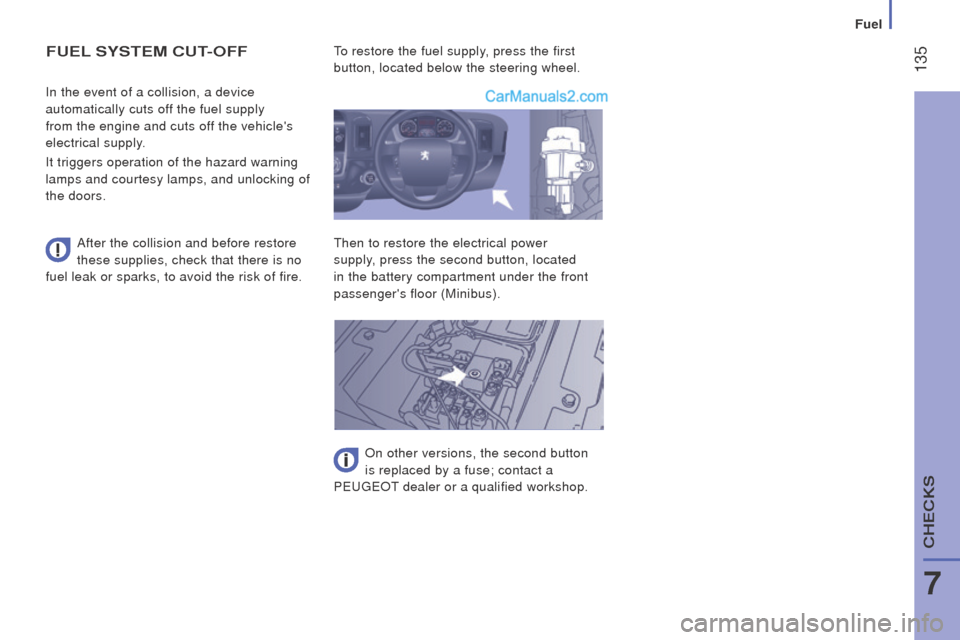 Peugeot Boxer 2015.5 Owners Manual - RHD (UK, Australia) 135
FuEL SYStEM cut-oFF
After the collision and before restore
these supplies, check that there is no
fuel leak or sparks, to avoid the risk of fire. In the event of a collision, a device
automati Peugeot Boxer 2015.5 Owners Manual - RHD (UK, Australia) 135
FuEL SYStEM cut-oFF
After the collision and before restore
these supplies, check that there is no
fuel leak or sparks, to avoid the risk of fire. In the event of a collision, a device
automati