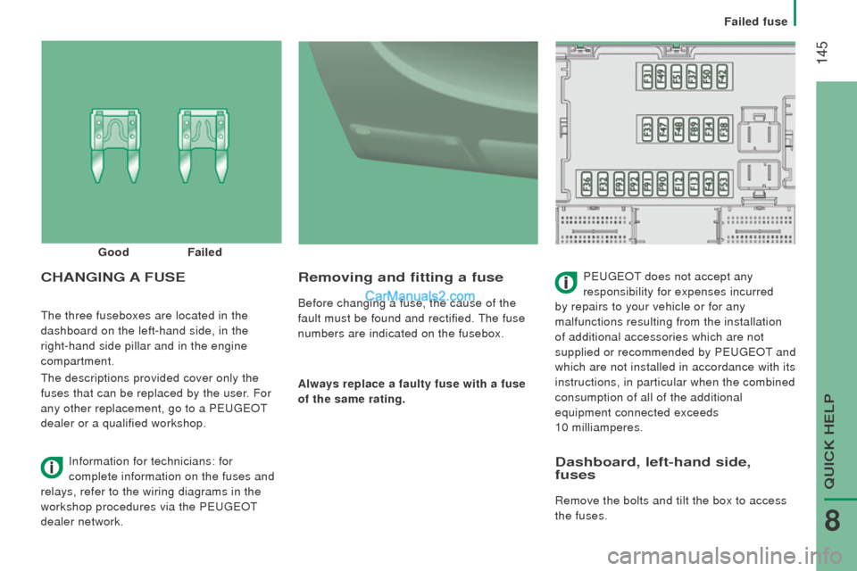 Peugeot Boxer 2015.5  Owners Manual - RHD (UK, Australia)  145
the three fuseboxes are located in the 
dashboard on the left-hand side, in the 
right-hand side pillar and in the engine
 
compartment.
the descriptions provided cover only the

 
fuses that can