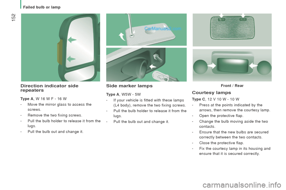 Peugeot Boxer 2015.5 Owners Manual - RHD (UK, Australia) 152
courtesy lamps
type c, 12 V 10 W - 10 W
-
Press at the points indicated by the
arrows, then remove the courtesy lamp.
-
Open the protective flap.
-
Change the bulb moving aside the two
conta Peugeot Boxer 2015.5 Owners Manual - RHD (UK, Australia) 152
courtesy lamps
type c, 12 V 10 W - 10 W
-
Press at the points indicated by the
arrows, then remove the courtesy lamp.
-
Open the protective flap.
-
Change the bulb moving aside the two
conta