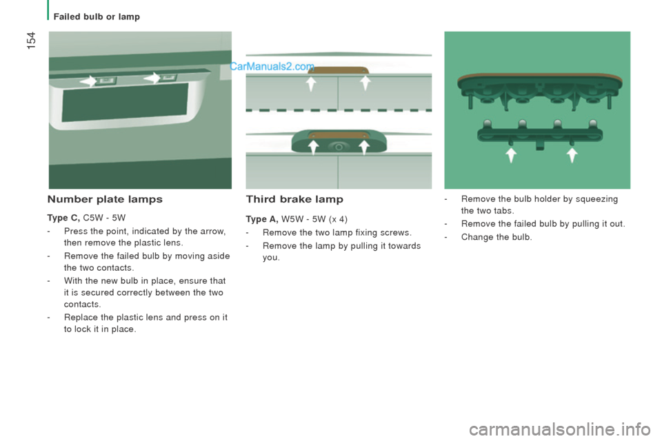 Peugeot Boxer 2015.5 Owners Manual - RHD (UK, Australia) 154
third brake lamp
type A, W5W - 5W (x 4)
-
Remove the two lamp fixing screws.
-
Remove the lamp by pulling it towards
you.
number plate lamps
type c, C5W - 5W
-
Press the point, indicated by Peugeot Boxer 2015.5 Owners Manual - RHD (UK, Australia) 154
third brake lamp
type A, W5W - 5W (x 4)
-
Remove the two lamp fixing screws.
-
Remove the lamp by pulling it towards
you.
number plate lamps
type c, C5W - 5W
-
Press the point, indicated by