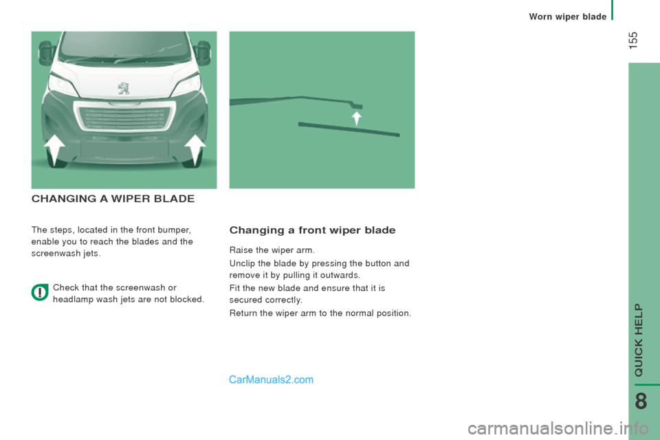 Peugeot Boxer 2015.5 Owners Manual - RHD (UK, Australia) 155
cHAnGInG A WIPEr BLAdE
the steps, located in the front bumper,
enable you to reach the blades and the
screenwash jets.changing a front wiper blade
Raise the wiper arm.
unclip the blade by press Peugeot Boxer 2015.5 Owners Manual - RHD (UK, Australia) 155
cHAnGInG A WIPEr BLAdE
the steps, located in the front bumper,
enable you to reach the blades and the
screenwash jets.changing a front wiper blade
Raise the wiper arm.
unclip the blade by press