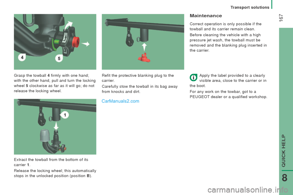 Peugeot Boxer 2015.5 Owners Manual - RHD (UK, Australia) 167
grasp the towball 4 firmly with one hand;
with the other hand, pull and turn the locking
wheel 5 clockwise as far as it will go; do not
release the locking wheel.
Maintenance
Correct operati Peugeot Boxer 2015.5 Owners Manual - RHD (UK, Australia) 167
grasp the towball 4 firmly with one hand;
with the other hand, pull and turn the locking
wheel 5 clockwise as far as it will go; do not
release the locking wheel.
Maintenance
Correct operati