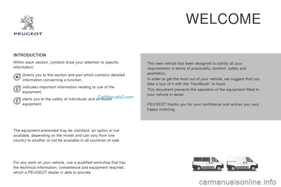 Peugeot Boxer 2015.5 Owners Manual - RHD (UK, Australia) WeLCOMe
this new vehicle has been designed to satisfy all your
requirements in terms of practicality, comfort, safety and
aesthetics.
In order to get the most out of your vehicle, we suggest that y Peugeot Boxer 2015.5 Owners Manual - RHD (UK, Australia) WeLCOMe
this new vehicle has been designed to satisfy all your
requirements in terms of practicality, comfort, safety and
aesthetics.
In order to get the most out of your vehicle, we suggest that y