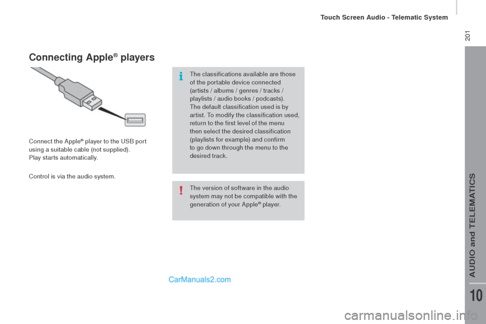 Peugeot Boxer 2015.5 Owners Manual - RHD (UK, Australia) 201
the version of software in the audio
s ystem may not be compatible with the
generation of your Apple
® p l aye r.
connecting Apple® players
Connect the Apple® player to the uSB p ort
using Peugeot Boxer 2015.5 Owners Manual - RHD (UK, Australia) 201
the version of software in the audio
s ystem may not be compatible with the
generation of your Apple
® p l aye r.
connecting Apple® players
Connect the Apple® player to the uSB p ort
using