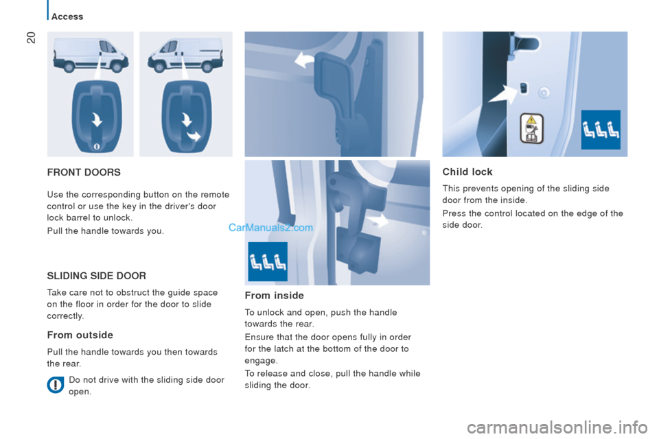 Peugeot Boxer 2015.5 - RHD (UK, Australia) Owners Guide 20
Front doorSchild lock
this prevents opening of the sliding side
door from the inside.
Press the control located on the edge of the
side door
.use the corresponding button on the remote
control Peugeot Boxer 2015.5 - RHD (UK, Australia) Owners Guide 20
Front doorSchild lock
this prevents opening of the sliding side
door from the inside.
Press the control located on the edge of the
side door
.use the corresponding button on the remote
control