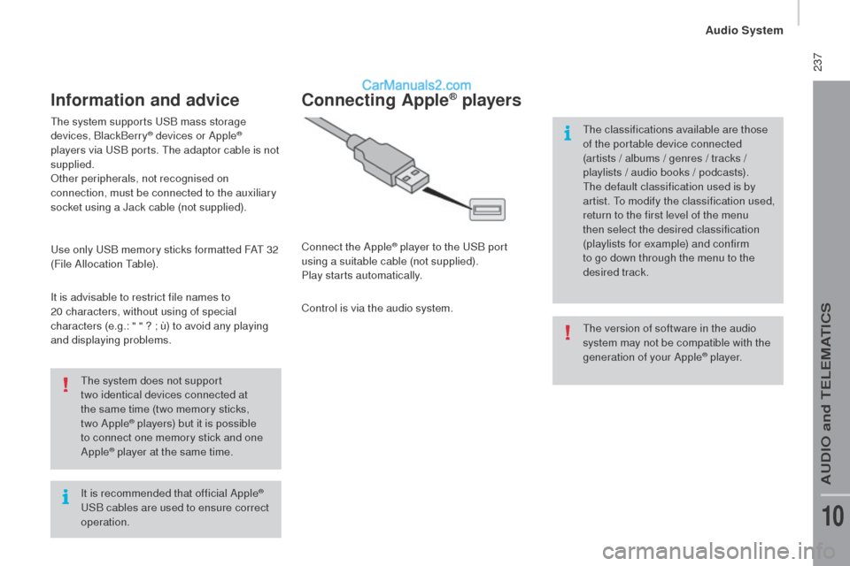 Peugeot Boxer 2015.5  Owners Manual - RHD (UK, Australia)  237
It is recommended that official Apple® uSB c
ables are used to ensure correct 
operation.
the s

ystem does not support 
two
 i

dentical devices connected at 
the same time (two memory sticks, 