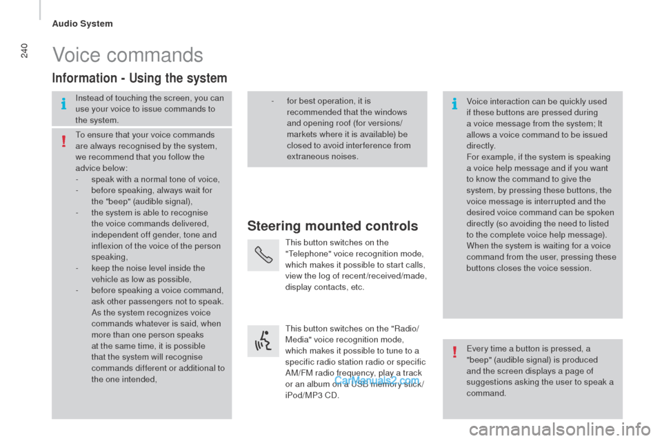 Peugeot Boxer 2015.5  Owners Manual - RHD (UK, Australia) 240Voice commands
Steering mounted controls
Information - using the system
Instead of touching the screen, you can 
use your voice to issue commands to 
the system. Voice interaction can be quickly us