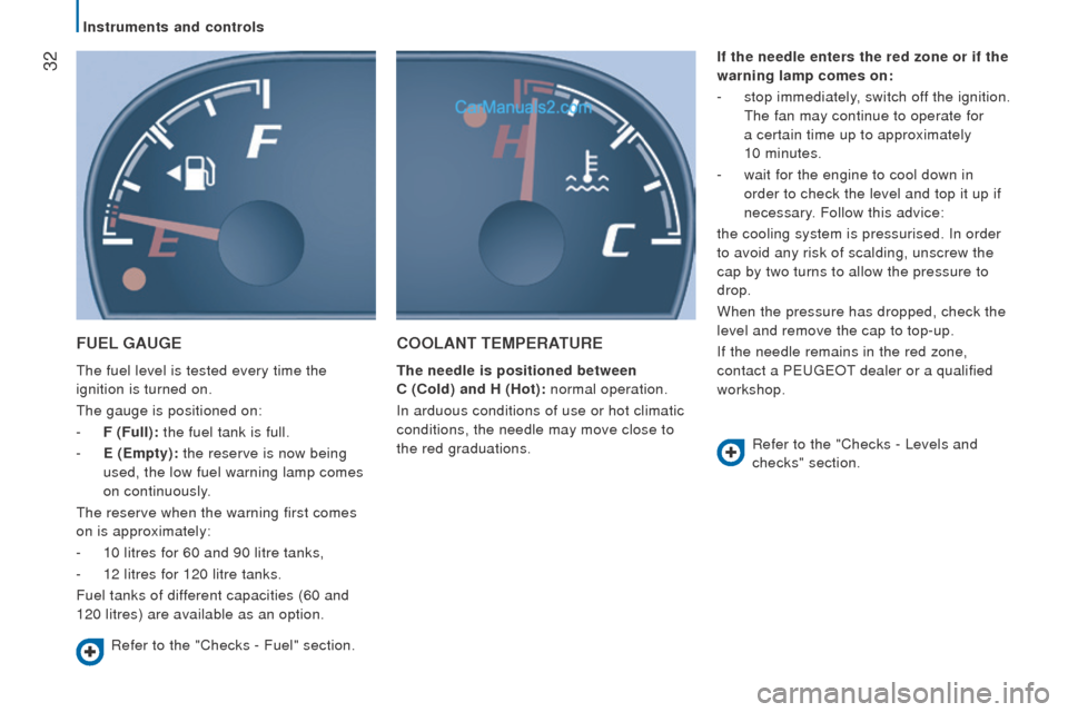 Peugeot Boxer 2015.5  Owners Manual - RHD (UK, Australia)  32
FuEL GAuGE
the fuel level is tested every time the 
ignition is turned on.
the gauge is positioned on:
-
 F (Full): the fuel tank is full.
-
 E (Empty): the reserve is now being

 
used, the low f