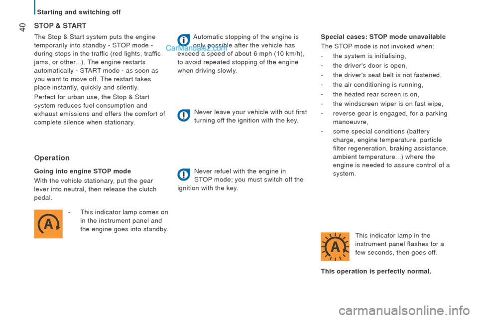 Peugeot Boxer 2015.5  Owners Manual - RHD (UK, Australia)  40the Stop & Start system puts the engine 
temporarily into standby - S
tOP mode -
  
during stops in the traffic (red lights, traffic 
jams, or other...). 
the engine restarts

 
automatically - S
t