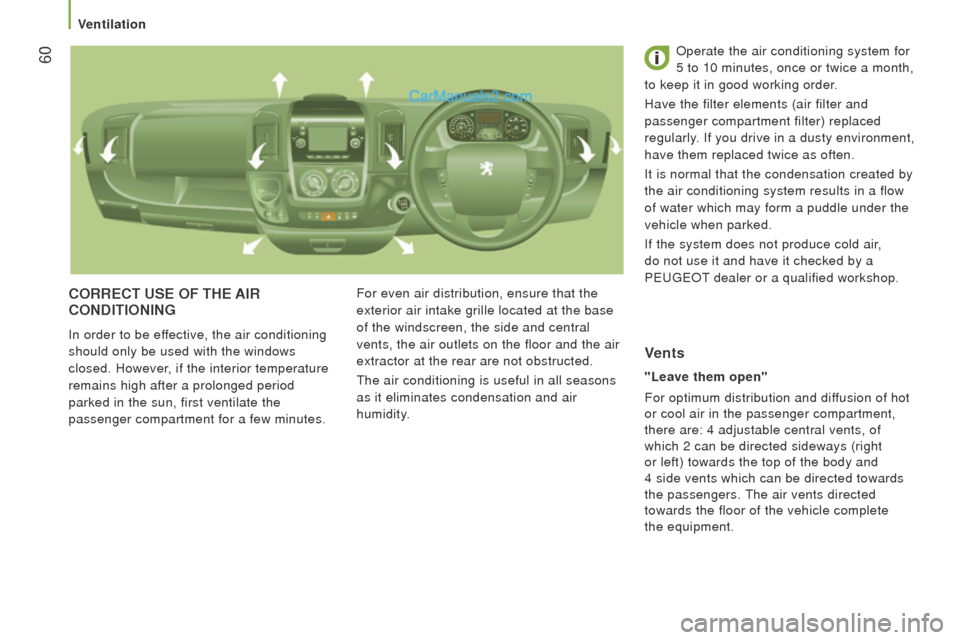 Peugeot Boxer 2015.5 - RHD (UK, Australia) Repair Manual 60
corrEct uSE oF tHE AIr
condItIonInG
In order to be effective, the air conditioning
should only be used with the windows
closed. However, if the interior temperature
remains high after a prolon Peugeot Boxer 2015.5 - RHD (UK, Australia) Repair Manual 60
corrEct uSE oF tHE AIr
condItIonInG
In order to be effective, the air conditioning
should only be used with the windows
closed. However, if the interior temperature
remains high after a prolon