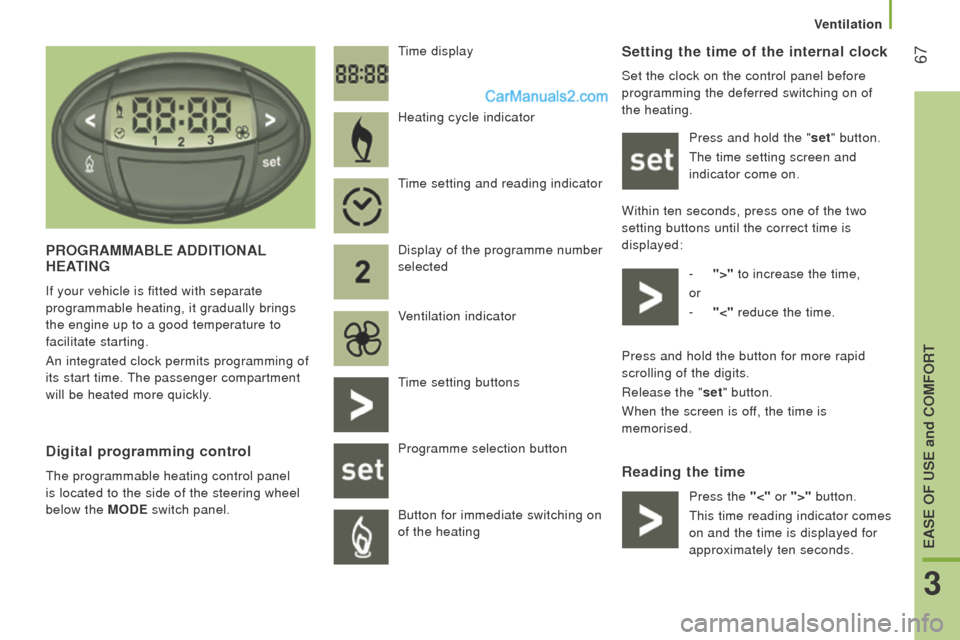 Peugeot Boxer 2015.5 - RHD (UK, Australia) Repair Manual 67Setting the time of the internal clock
Set the clock on the control panel before
programming the deferred switching on of
the heating.Press and hold the "set" button.
the time setting screen and
Peugeot Boxer 2015.5 - RHD (UK, Australia) Repair Manual 67Setting the time of the internal clock
Set the clock on the control panel before
programming the deferred switching on of
the heating.Press and hold the "set" button.
the time setting screen and
