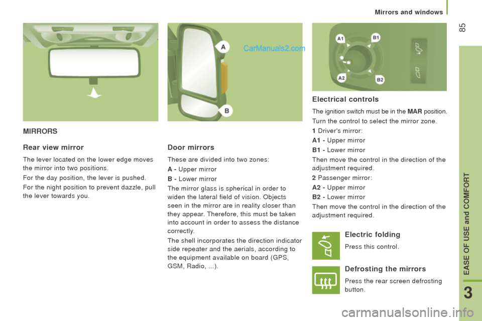 Peugeot Boxer 2015.5 - RHD (UK, Australia) Manual Online 85
MIrrorS
door mirrors
these are divided into two zones:
A -
upper mirror
B -
Lower mirror
the mirror glass is spherical in order to
widen the lateral field of vision. Objects
seen in the mi Peugeot Boxer 2015.5 - RHD (UK, Australia) Manual Online 85
MIrrorS
door mirrors
these are divided into two zones:
A -
upper mirror
B -
Lower mirror
the mirror glass is spherical in order to
widen the lateral field of vision. Objects
seen in the mi