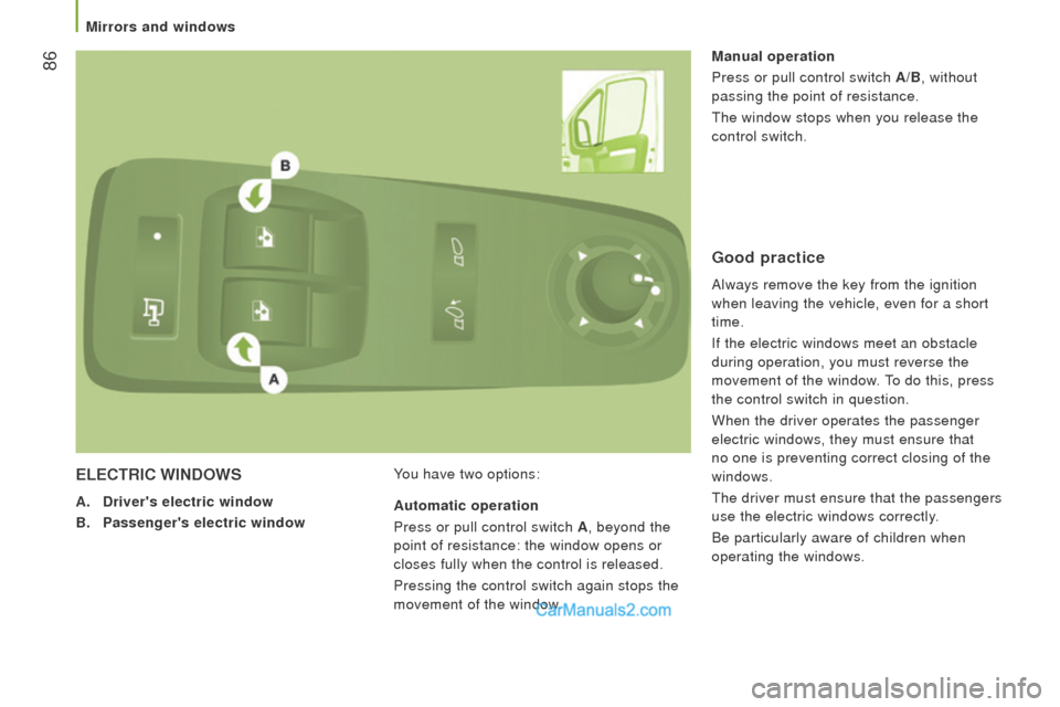 Peugeot Boxer 2015.5 - RHD (UK, Australia) Manual Online 86
ELEctrIc WIndoWS
A. drivers electric window
B.
Passengers electric window You have two options: Manual operation
Press or pull control switch
A/B, without
passing the point of resistance.
th Peugeot Boxer 2015.5 - RHD (UK, Australia) Manual Online 86
ELEctrIc WIndoWS
A. drivers electric window
B.
Passengers electric window You have two options: Manual operation
Press or pull control switch
A/B, without
passing the point of resistance.
th