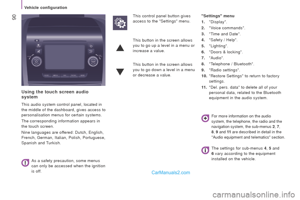 Peugeot Boxer 2015.5   - RHD (UK, Australia) Owners Manual  90
using the touch screen audio 
system
this audio system control panel, located in 
the middle of the dashboard, gives access to 
personalisation menus for certain systems.
the corresponding informa