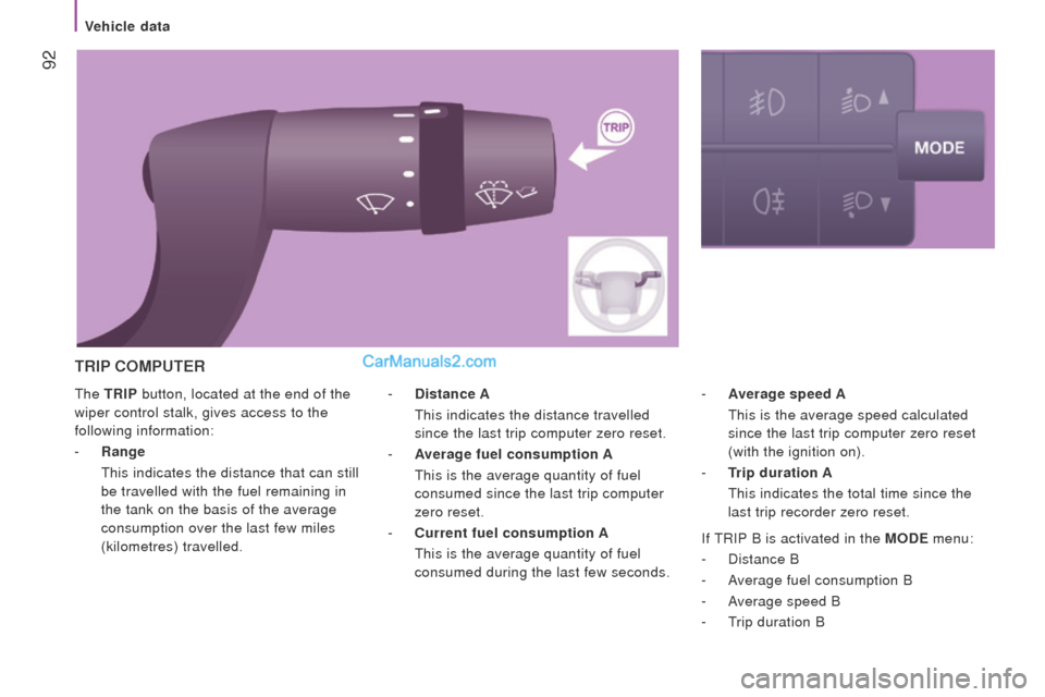 Peugeot Boxer 2015.5  Owners Manual - RHD (UK, Australia)  92
the trIP button, located at the end of the 
wiper control stalk, gives access to the 
following information:
-
  range  
  this indicates the distance that can still

 
be travelled with the fuel 