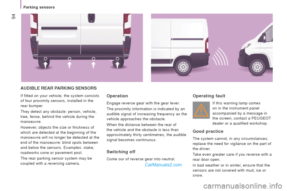 Peugeot Boxer 2015.5   - RHD (UK, Australia) Owners Manual  94
AudIBLE rEAr PArKInG SEnSorS
If fitted on your vehicle, the system consists 
of four proximity sensors, installed in the 
rear bumper.
they detect any obstacle: person, vehicle,
 
tree, fence, beh