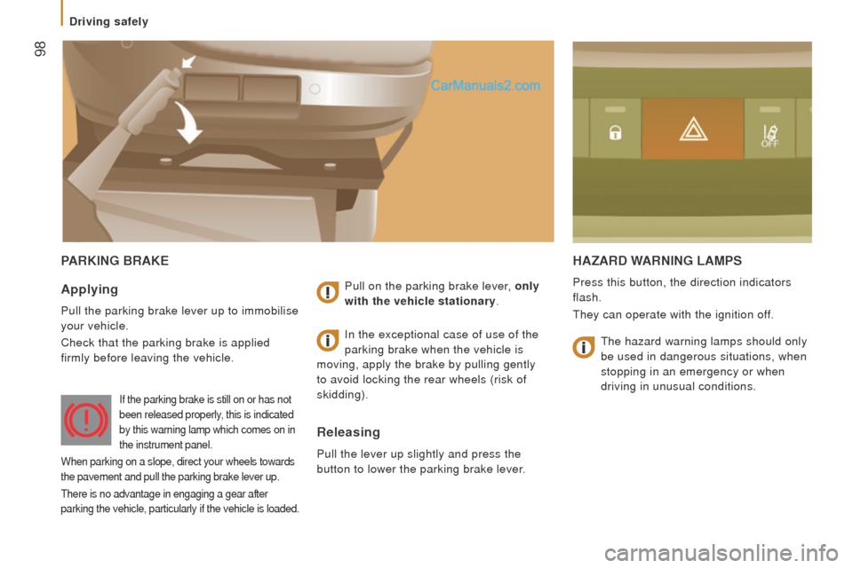 Peugeot Boxer 2015.5   - RHD (UK, Australia) Owners Manual  98
PArKInG BrAKEHAzArd WArnInG LAMPS
Press this button, the direction indicators 
flash.
they can operate with the ignition of

f.Applying
Pull the parking brake lever up to immobilise 
your vehicle.